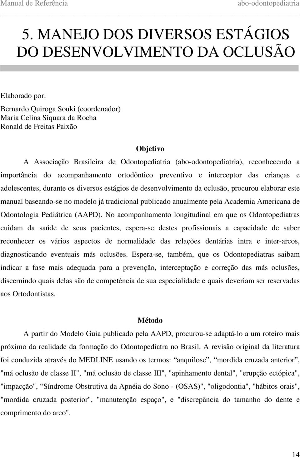 oclusão, procurou elaborar este manual baseando-se no modelo já tradicional publicado anualmente pela Academia Americana de Odontologia Pediátrica (AAPD).