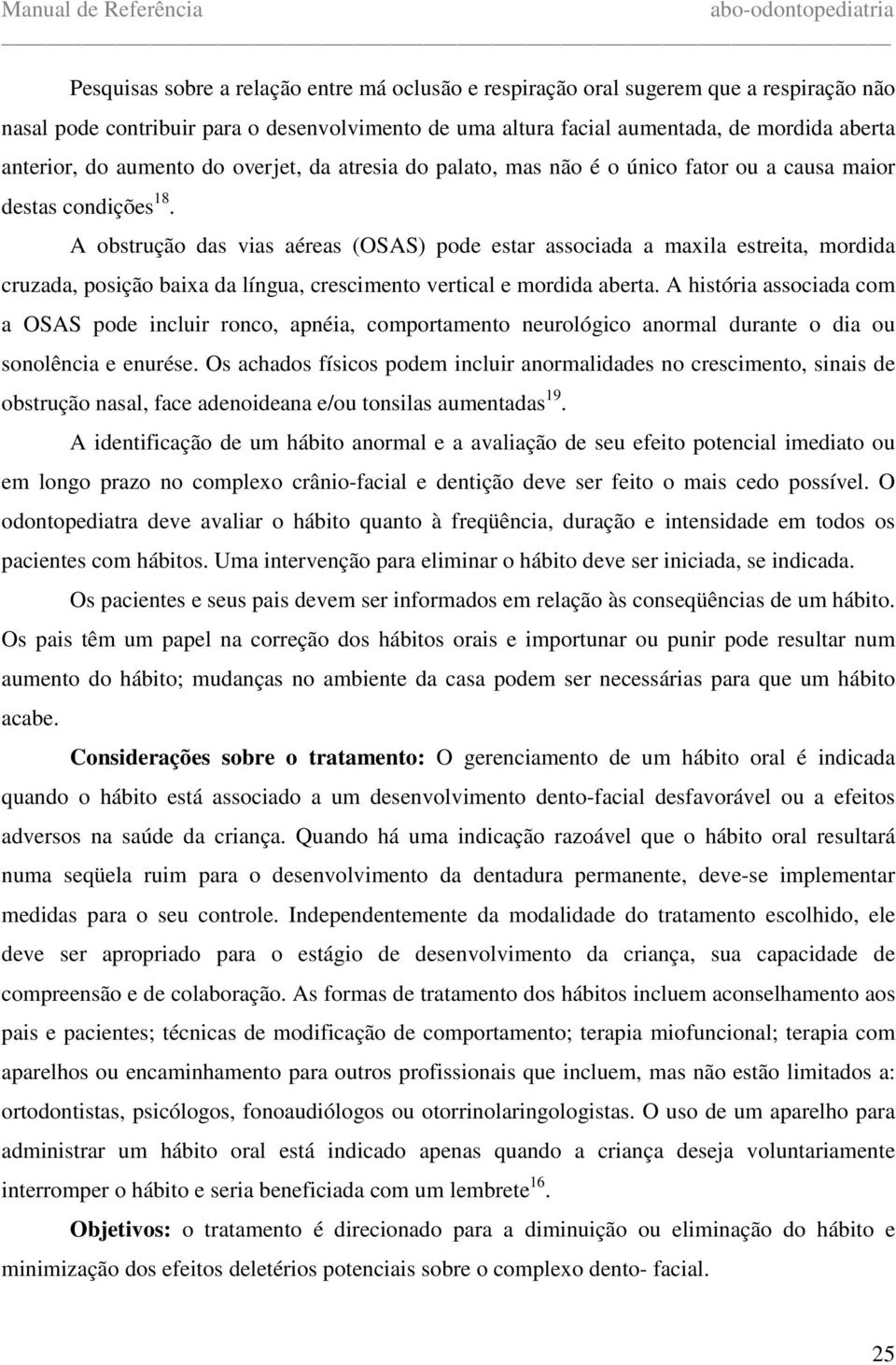 A obstrução das vias aéreas (OSAS) pode estar associada a maxila estreita, mordida cruzada, posição baixa da língua, crescimento vertical e mordida aberta.