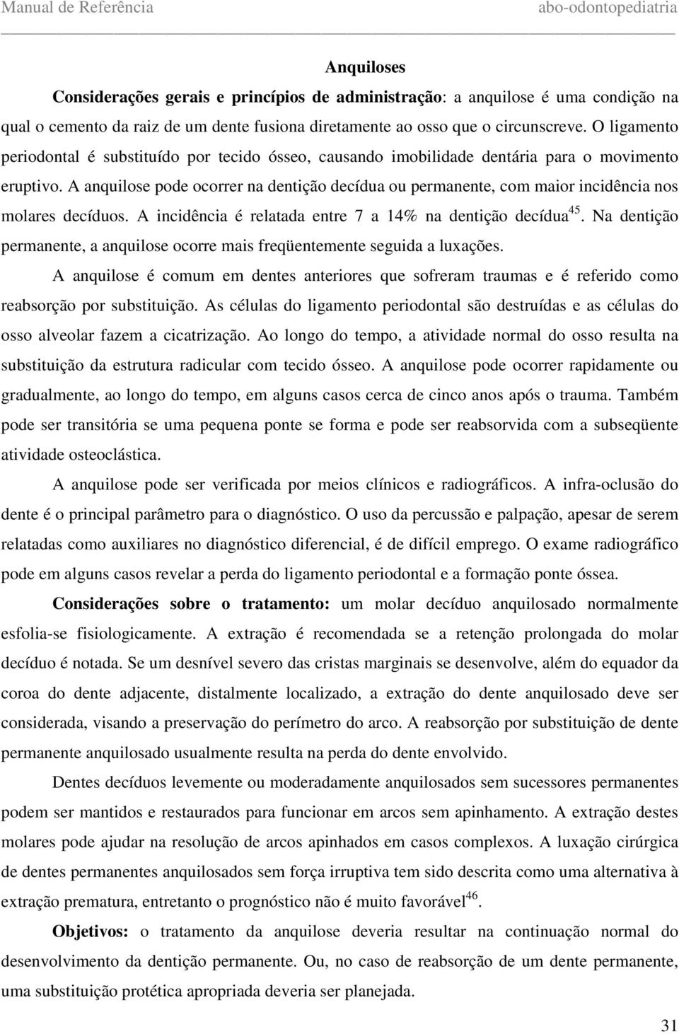 A anquilose pode ocorrer na dentição decídua ou permanente, com maior incidência nos molares decíduos. A incidência é relatada entre 7 a 14% na dentição decídua 45.