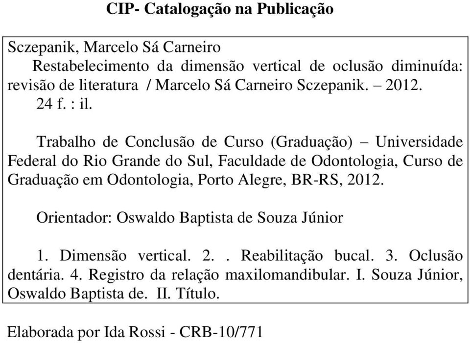 Trabalho de Conclusão de Curso (Graduação) Universidade Federal do Rio Grande do Sul, Faculdade de Odontologia, Curso de Graduação em Odontologia,