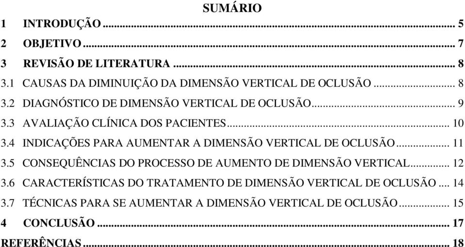 5 CONSEQUÊNCIAS DO PROCESSO DE AUMENTO DE DIMENSÃO VERTICAL... 12 3.6 CARACTERÍSTICAS DO TRATAMENTO DE DIMENSÃO VERTICAL DE OCLUSÃO.