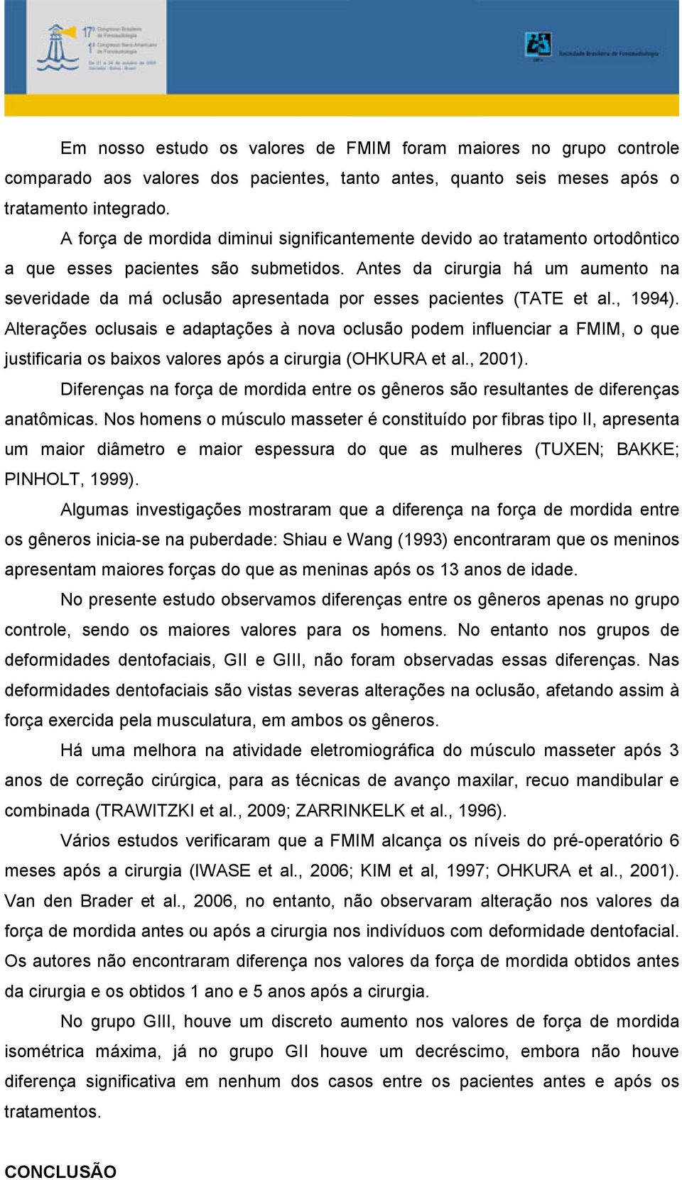 Antes da cirurgia há um aumento na severidade da má oclusão apresentada por esses pacientes (TATE et al., 1994).