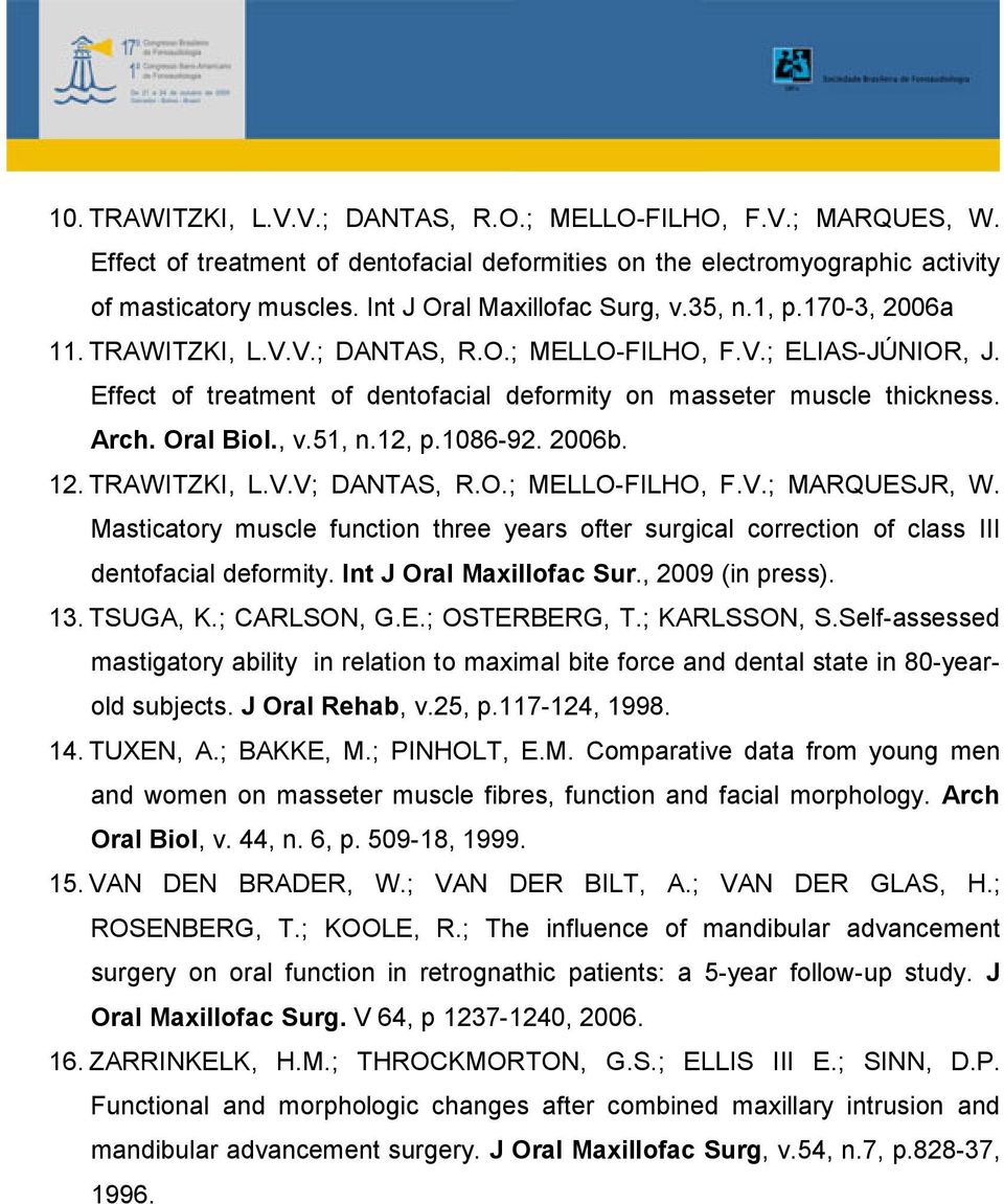 Effect of treatment of dentofacial deformity on masseter muscle thickness. Arch. Oral Biol., v.51, n.12, p.1086-92. 2006b. 12. TRAWITZKI, L.V.V; DANTAS, R.O.; MELLO-FILHO, F.V.; MARQUESJR, W.