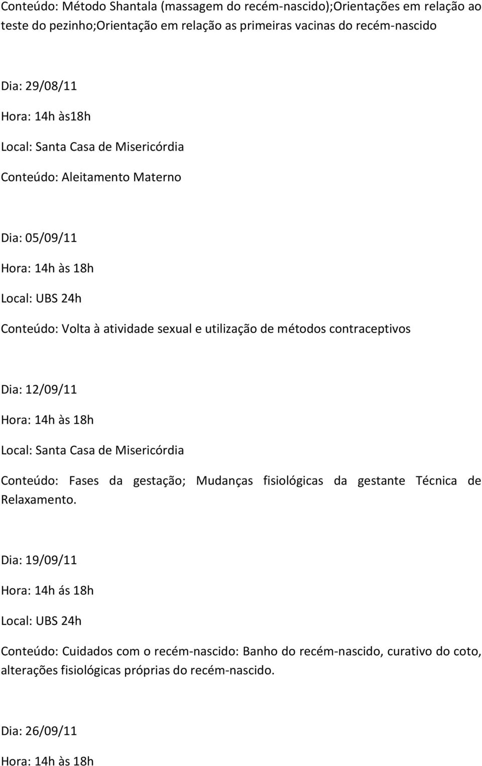 métodos contraceptivos Dia: 12/09/11 Conteúdo: Fases da gestação; Mudanças fisiológicas da gestante Técnica de Relaxamento.