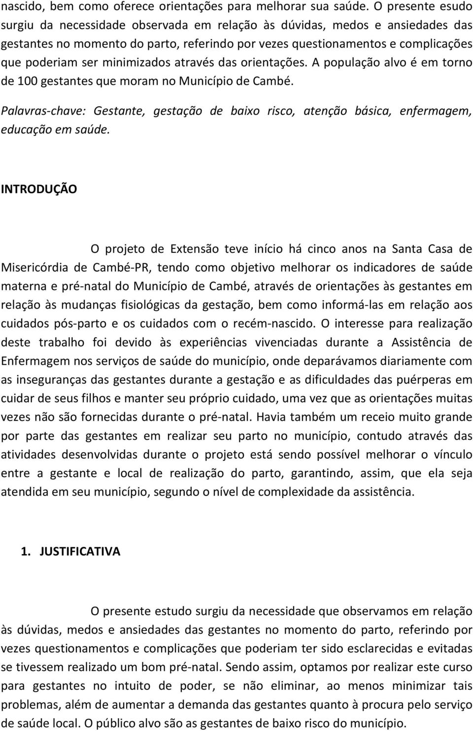 minimizados através das orientações. A população alvo é em torno de 100 gestantes que moram no Município de Cambé.