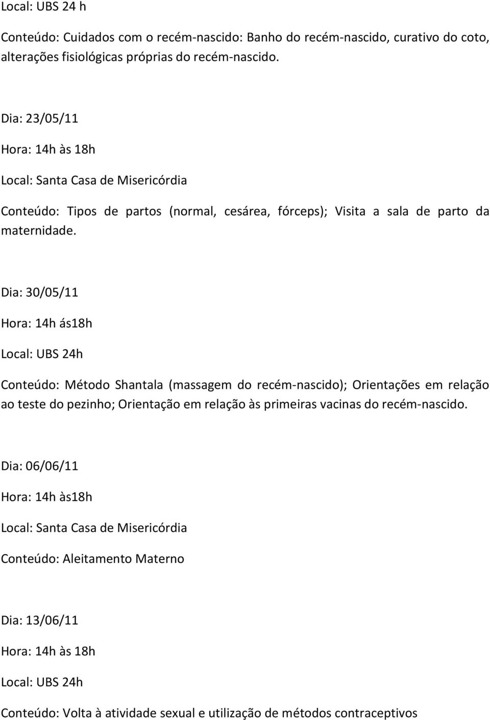 Dia: 30/05/11 Hora: 14h ás18h Conteúdo: Método Shantala (massagem do recém-nascido); Orientações em relação ao teste do pezinho; Orientação em