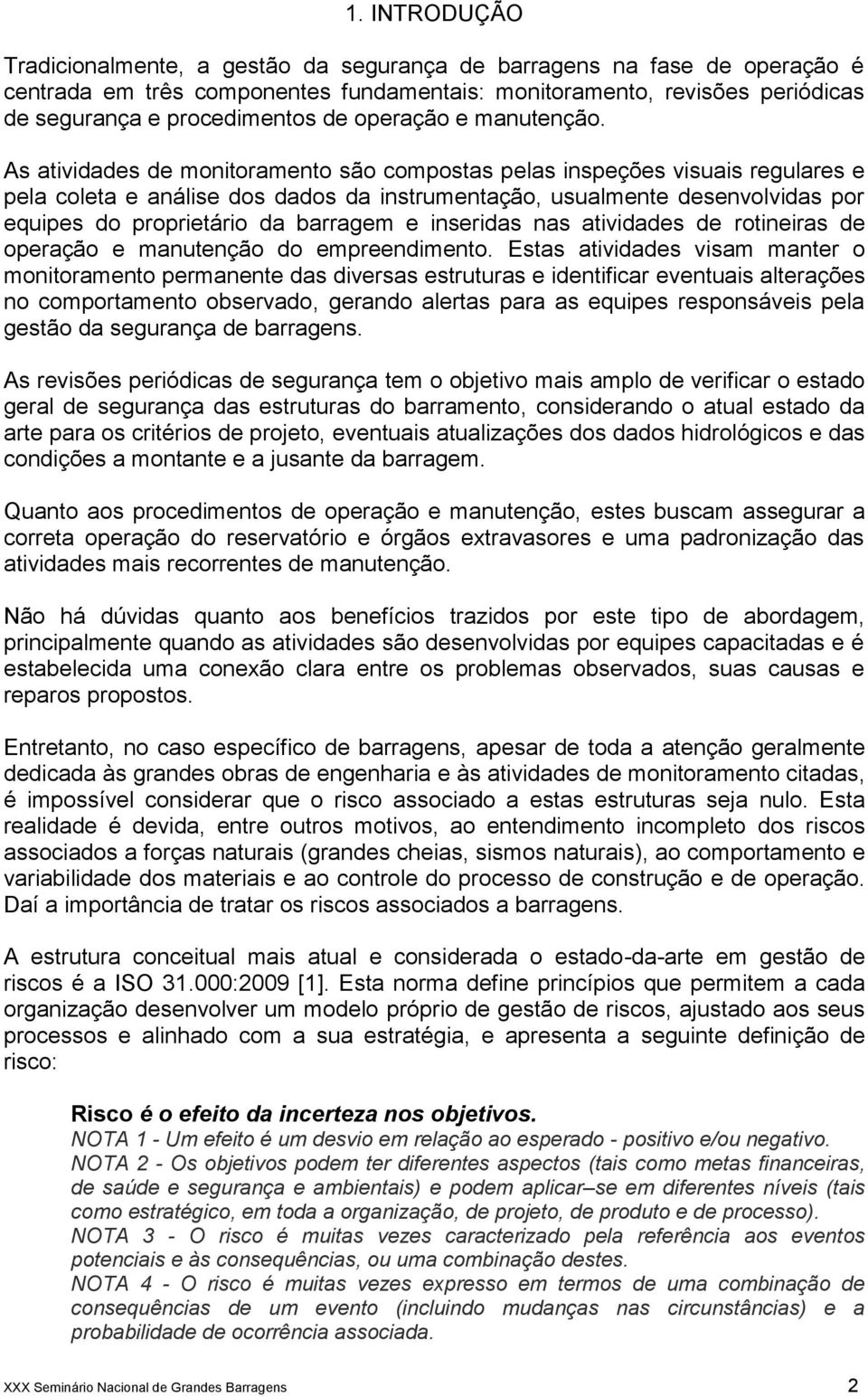 As atividades de monitoramento são compostas pelas inspeções visuais regulares e pela coleta e análise dos dados da instrumentação, usualmente desenvolvidas por equipes do proprietário da barragem e