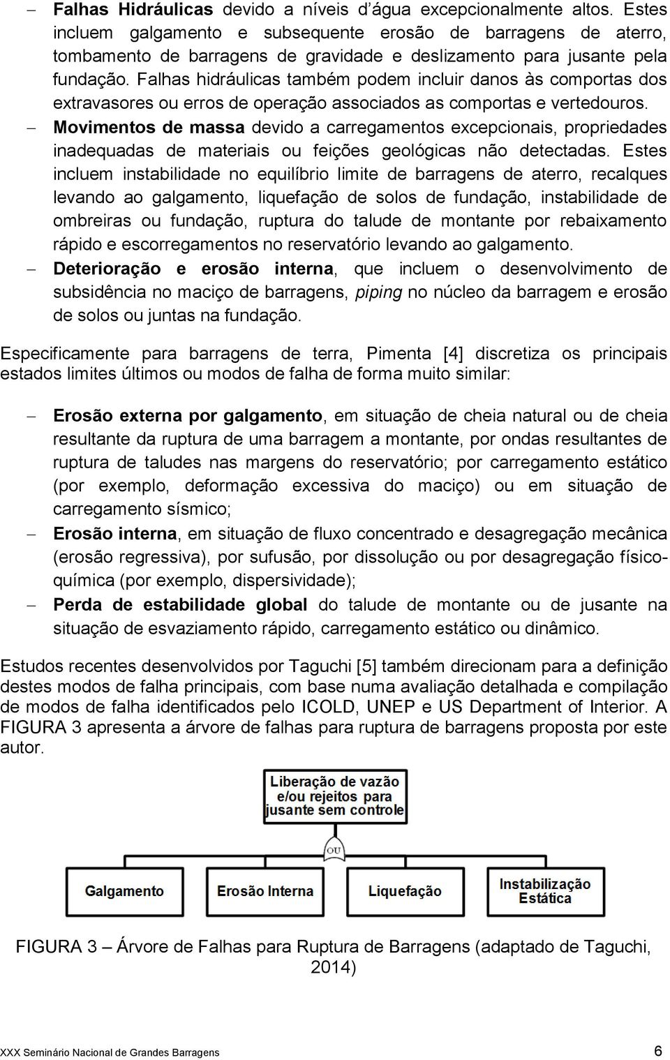 Falhas hidráulicas também podem incluir danos às comportas dos extravasores ou erros de operação associados as comportas e vertedouros.