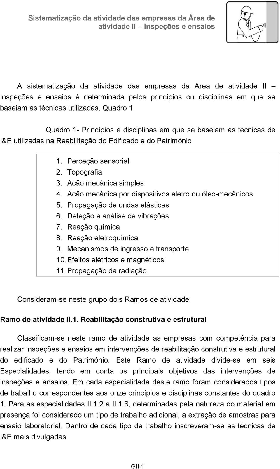 Acão mecânica por dispositivos eletro ou óleo-mecânicos 5. Propagação de ondas elásticas 6. Deteção e análise de vibrações 7. Reação química 8. Reação eletroquímica 9.