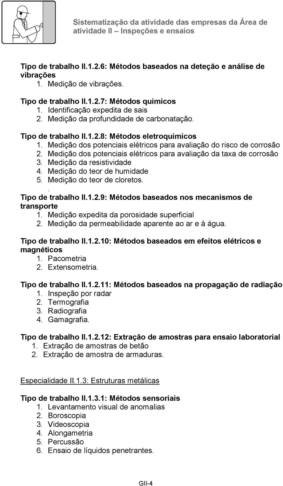 Medição dos potenciais elétricos para avaliação da taxa de corrosão 3. Medição da resistividade 4. Medição do teor de humidade 5. Medição do teor de cloretos.. Tipo de trabalho II.1.2.