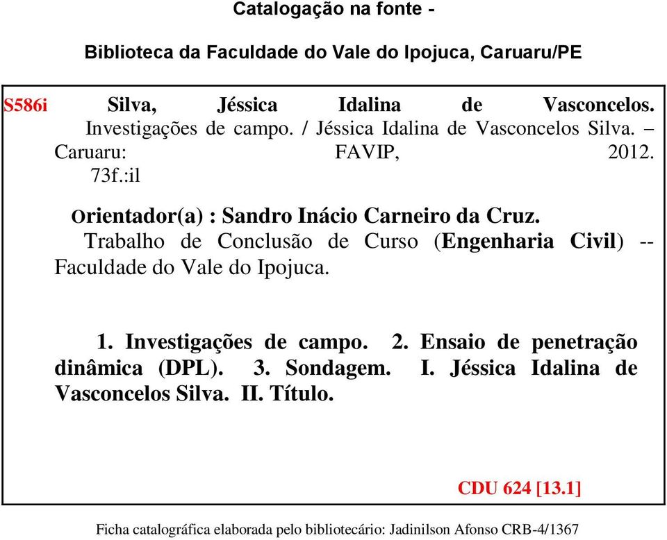 Trabalho de Conclusão de Curso (Engenharia Civil) -- Faculdade do Vale do Ipojuca. 1. Investigações de campo. 2.