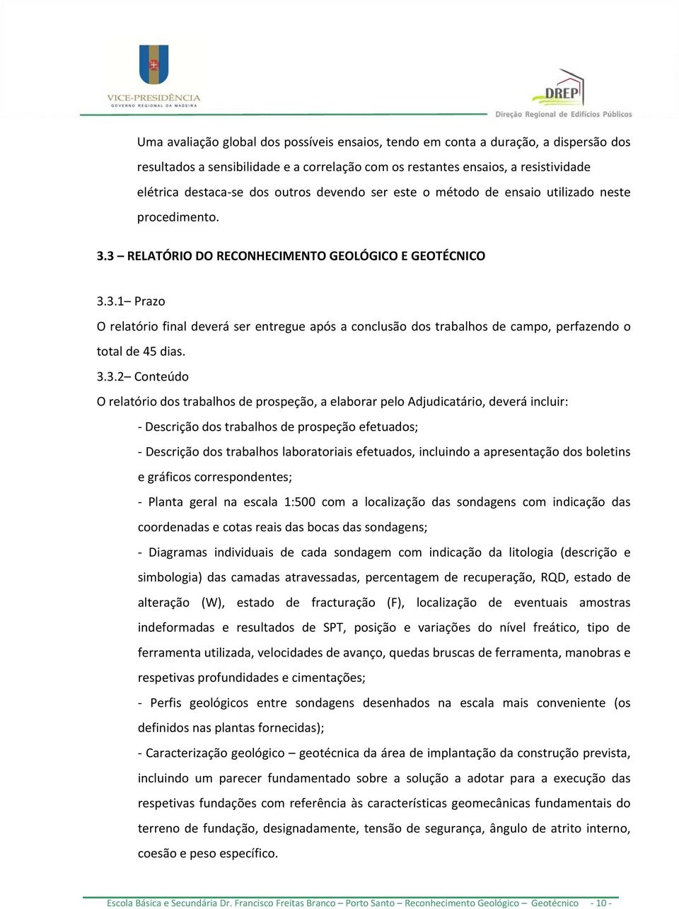 3.3.2 Conteúdo O relatório dos trabalhos de prospeção, a elaborar pelo Adjudicatário, deverá incluir: Descrição dos trabalhos de prospeção efetuados; Descrição dos trabalhos laboratoriais efetuados,