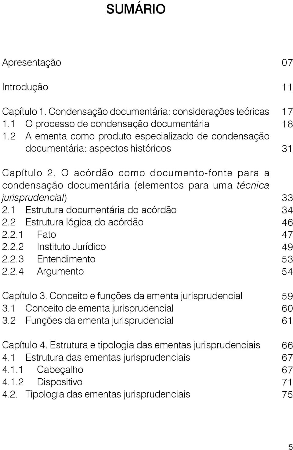 O acórdão como documento-fonte para a condensação documentária (elementos para uma técnica jurisprudencial) 2.1 Estrutura documentária do acórdão 2.2 Estrutura lógica do acórdão 2.2.1 Fato 2.2.2 Instituto Jurídico 2.