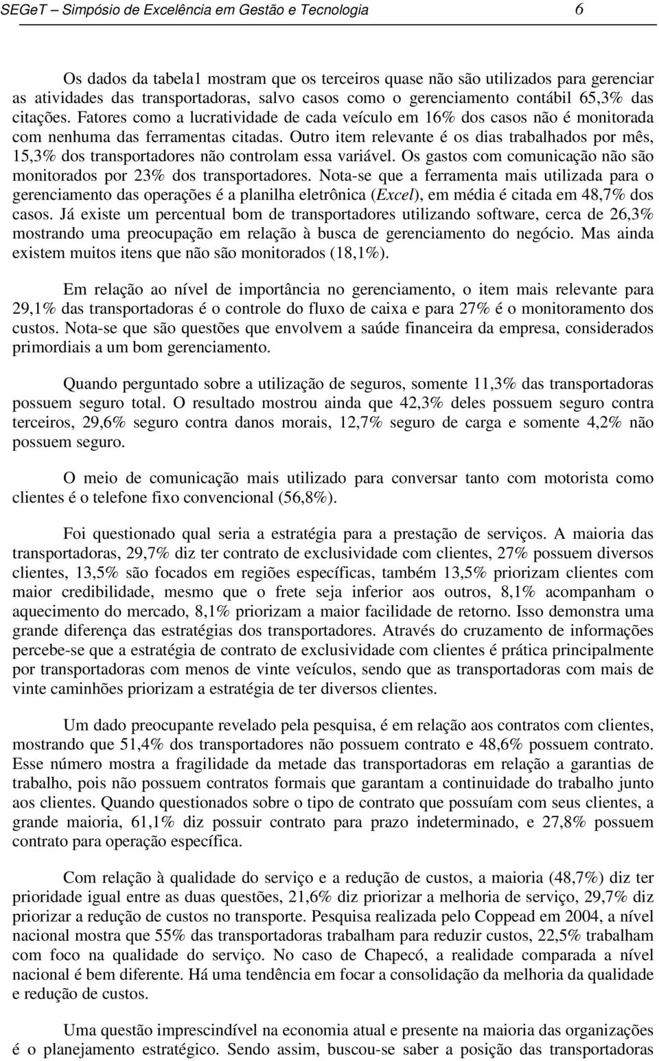 Outro item relevante é os dias trabalhados por mês, 15,3% dos transportadores não controlam essa variável. Os gastos com comunicação não são monitorados por 23% dos transportadores.