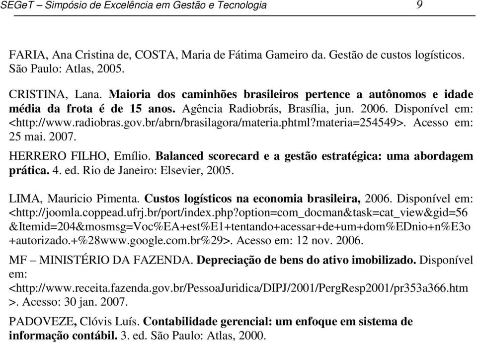 br/abrn/brasilagora/materia.phtml?materia=254549>. Acesso em: 25 mai. 2007. HERRERO FILHO, Emílio. Balanced scorecard e a gestão estratégica: uma abordagem prática. 4. ed.