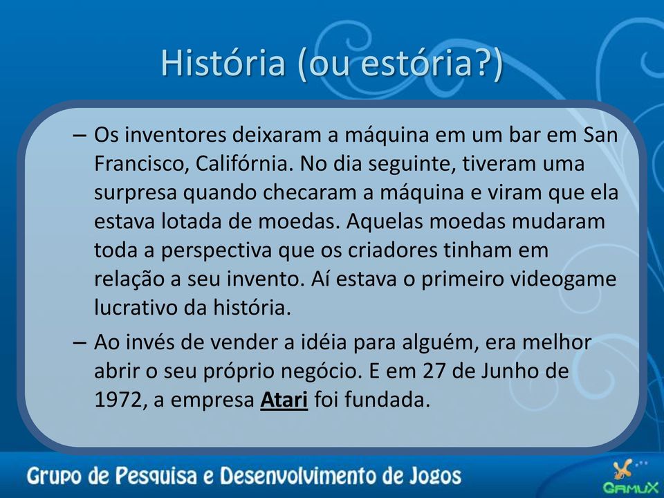 Aquelas moedas mudaram toda a perspectiva que os criadores tinham em relação a seu invento.