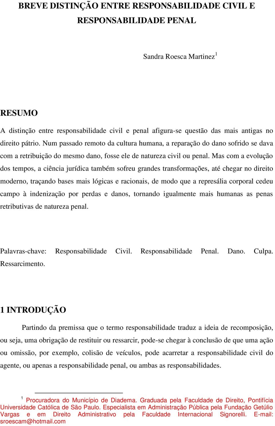 Mas com a evolução dos tempos, a ciência jurídica também sofreu grandes transformações, até chegar no direito moderno, traçando bases mais lógicas e racionais, de modo que a represália corporal cedeu