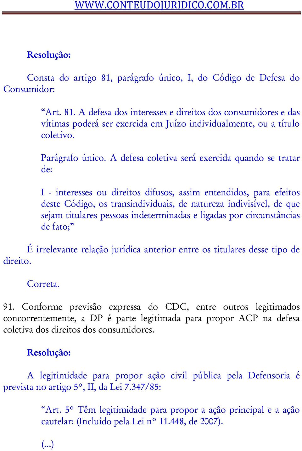 A defesa coletiva será exercida quando se tratar de: I - interesses ou direitos difusos, assim entendidos, para efeitos deste Código, os transindividuais, de natureza indivisível, de que sejam