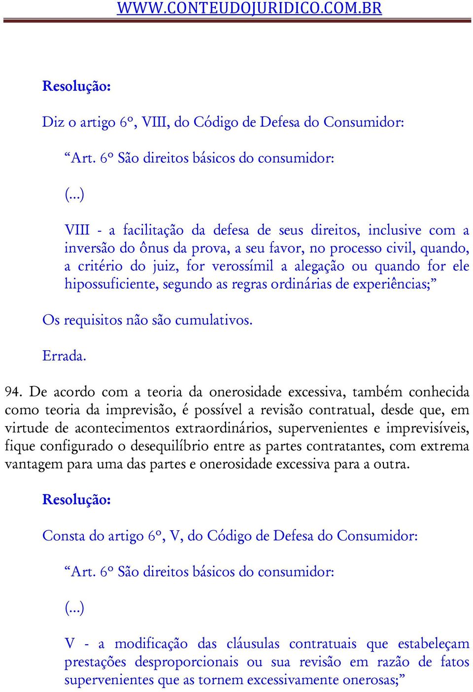 verossímil a alegação ou quando for ele hipossuficiente, segundo as regras ordinárias de experiências; Os requisitos não são cumulativos. 94.