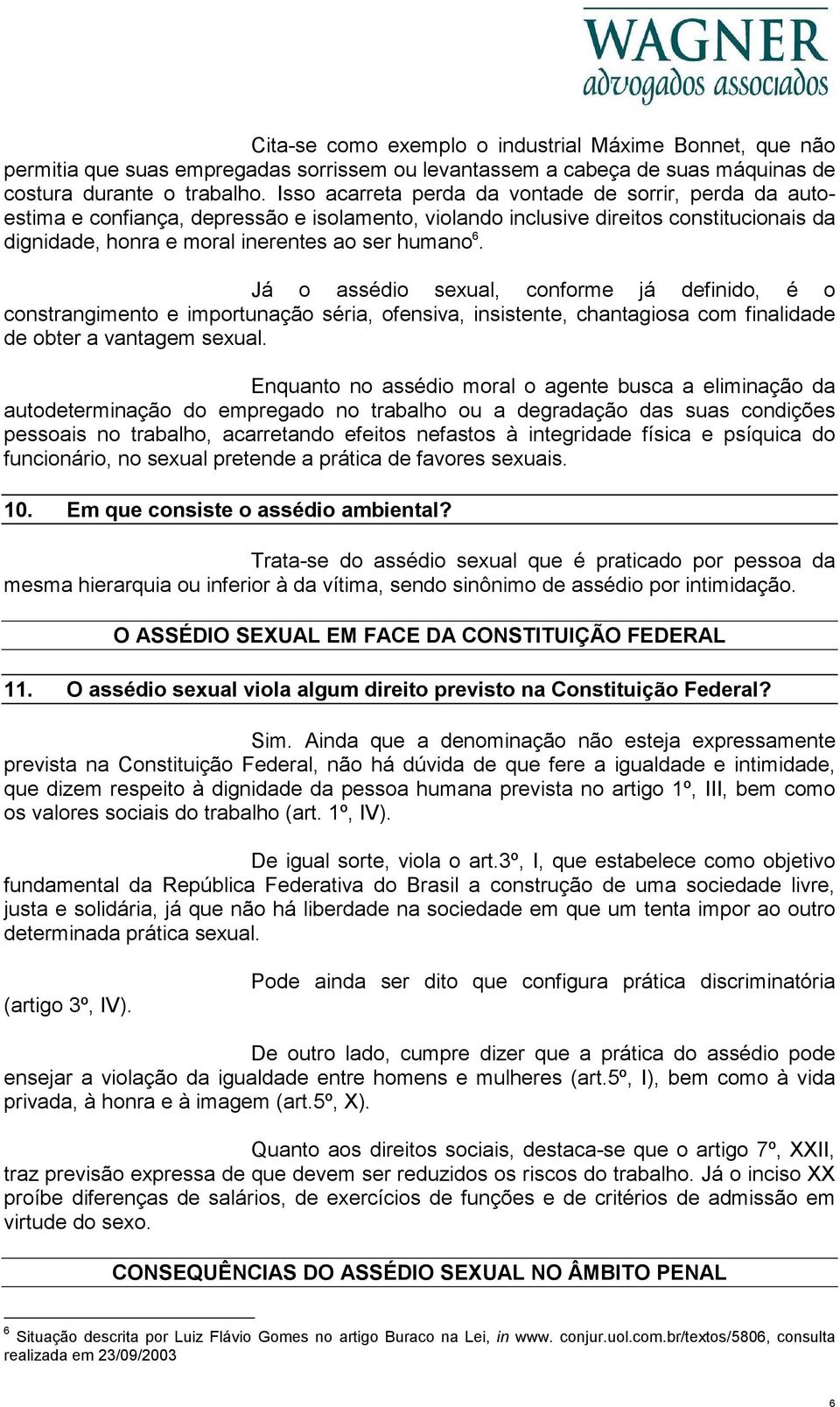 Já o assédio sexual, conforme já definido, é o constrangimento e importunação séria, ofensiva, insistente, chantagiosa com finalidade de obter a vantagem sexual.