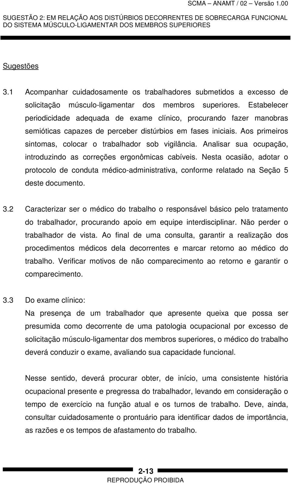 Estabelecer periodicidade adequada de exame clínico, procurando fazer manobras semióticas capazes de perceber distúrbios em fases iniciais.