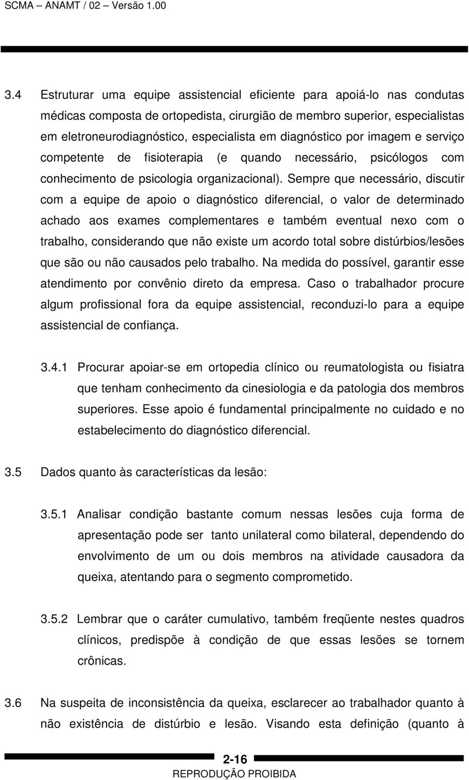 Sempre que necessário, discutir com a equipe de apoio o diagnóstico diferencial, o valor de determinado achado aos exames complementares e também eventual nexo com o trabalho, considerando que não