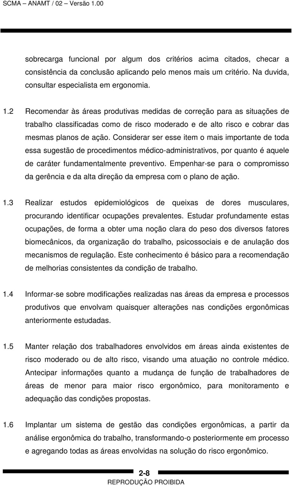 Considerar ser esse item o mais importante de toda essa sugestão de procedimentos médico-administrativos, por quanto é aquele de caráter fundamentalmente preventivo.