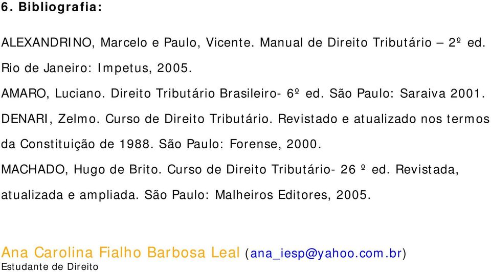 Revistado e atualizado nos termos da Constituição de 1988. São Paulo: Forense, 2000. MACHADO, Hugo de Brito.