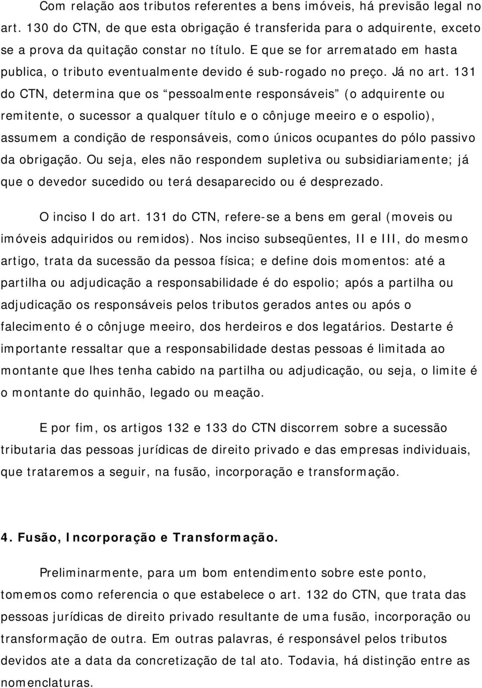 131 do CTN, determina que os pessoalmente responsáveis (o adquirente ou remitente, o sucessor a qualquer título e o cônjuge meeiro e o espolio), assumem a condição de responsáveis, como únicos