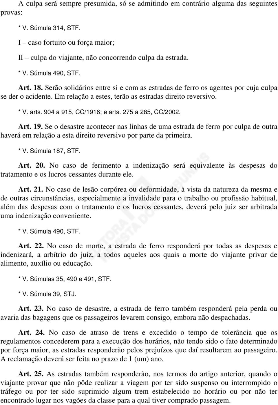 904 a 915, CC/1916; e arts. 275 a 285, CC/2002. Art. 19. Se o desastre acontecer nas linhas de uma estrada de ferro por culpa de outra haverá em relação a esta direito reversivo por parte da primeira.