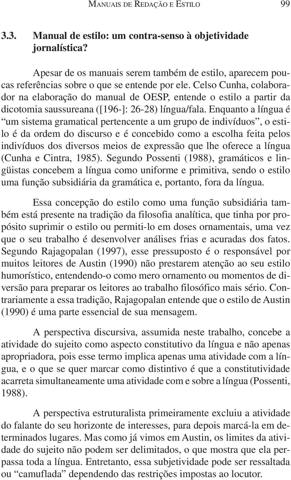 Celso Cunha, colaborador na elaboração do manual de OESP, entende o estilo a partir da dicotomia saussureana ([196-]: 26-28) língua/fala.