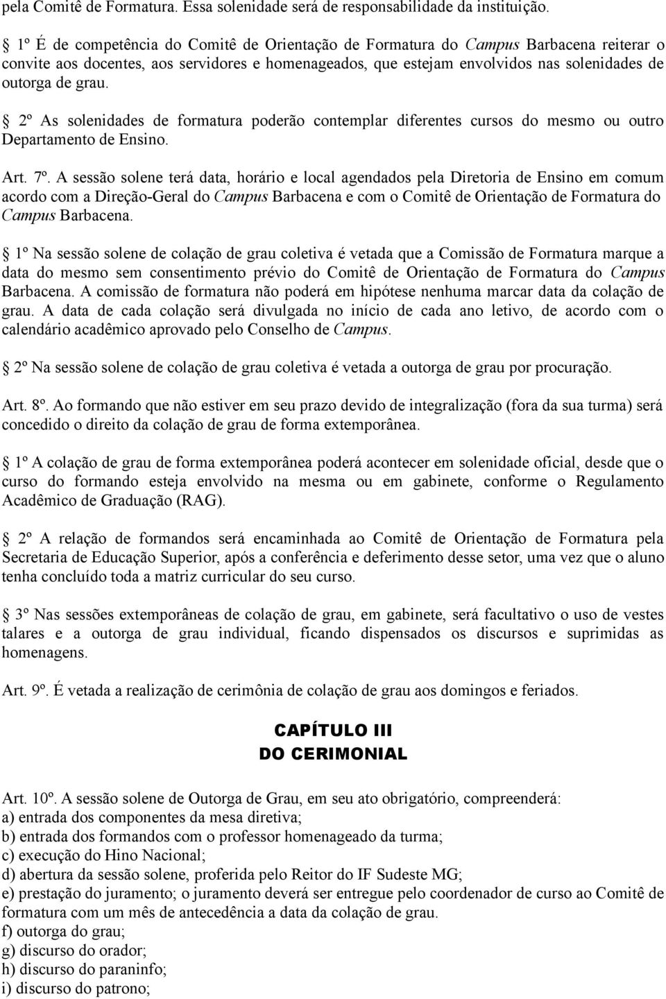 2º As solenidades de formatura poderão contemplar diferentes cursos do mesmo ou outro Departamento de Ensino. Art. 7º.