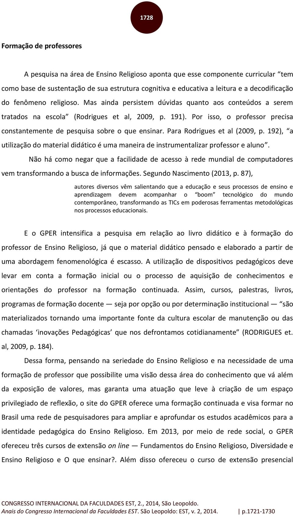 Por isso, o professor precisa constantemente de pesquisa sobre o que ensinar. Para Rodrigues et al (2009, p.