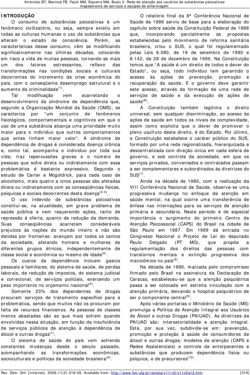 das transformações nas condições sociais e culturais decorrentes do incremento da crise econômica do país, com o conseqüente desemprego estrutural e o aumento da criminalidade (1).