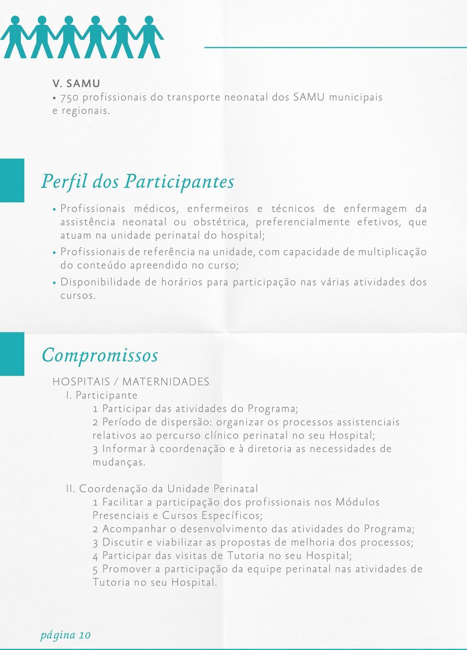 rofissionais de referência na unidade, com capacidade de multiplicação do conteúdo apreendido no curso; D isponibilidade de horários para participação nas várias atividades dos cursos.