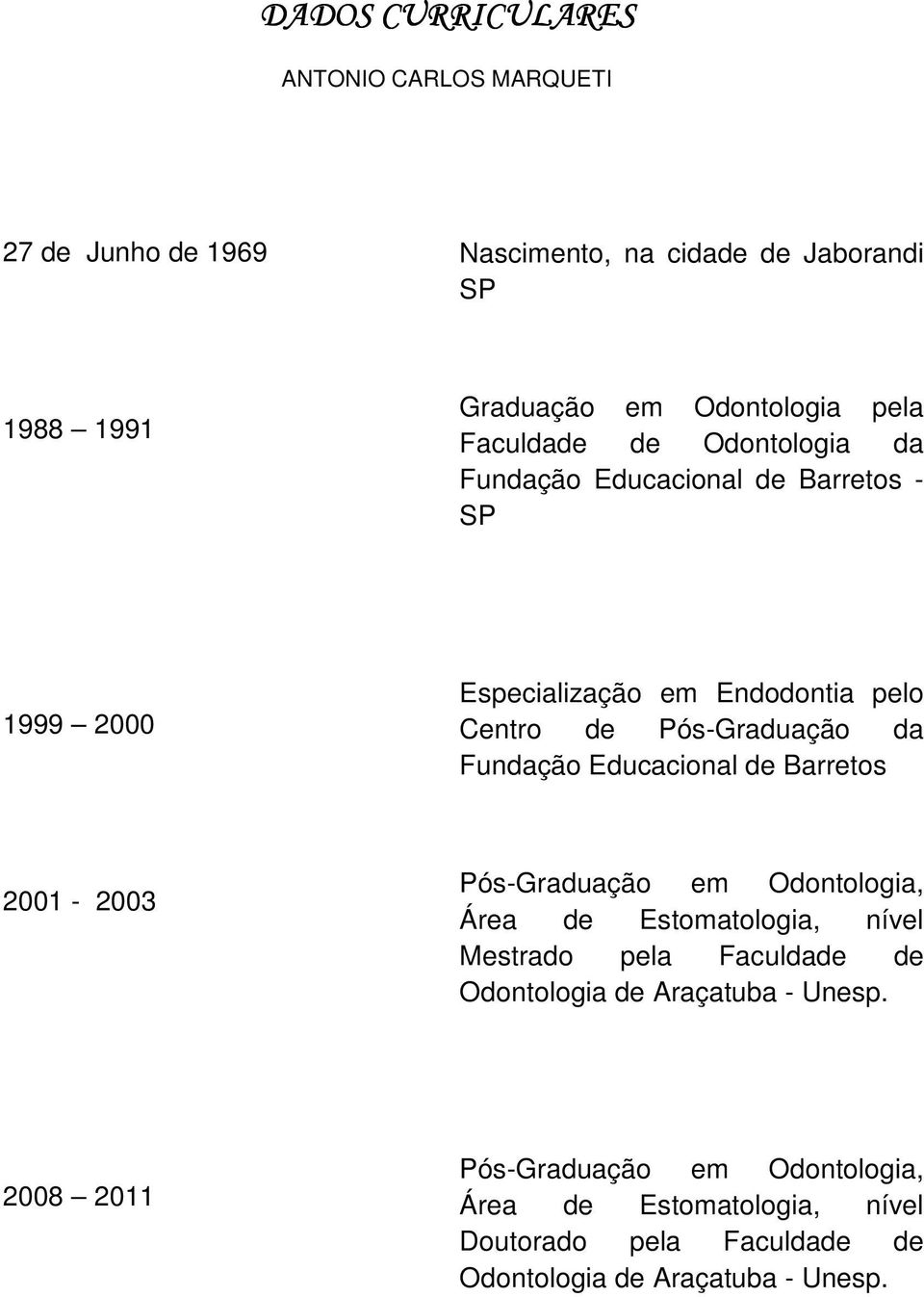 Educacional de Barretos 2001-2003 Pós-Graduação em Odontologia, Área de Estomatologia, nível Mestrado pela Faculdade de Odontologia de