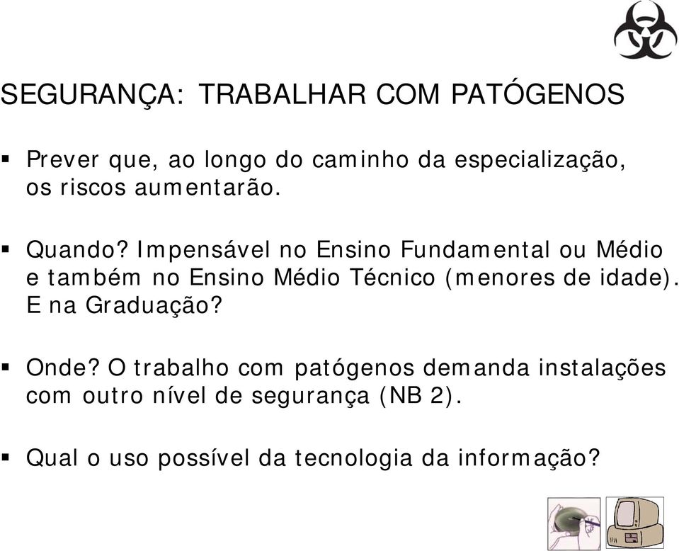 Impensável no Ensino Fundamental ou Médio e também no Ensino Médio Técnico (menores de