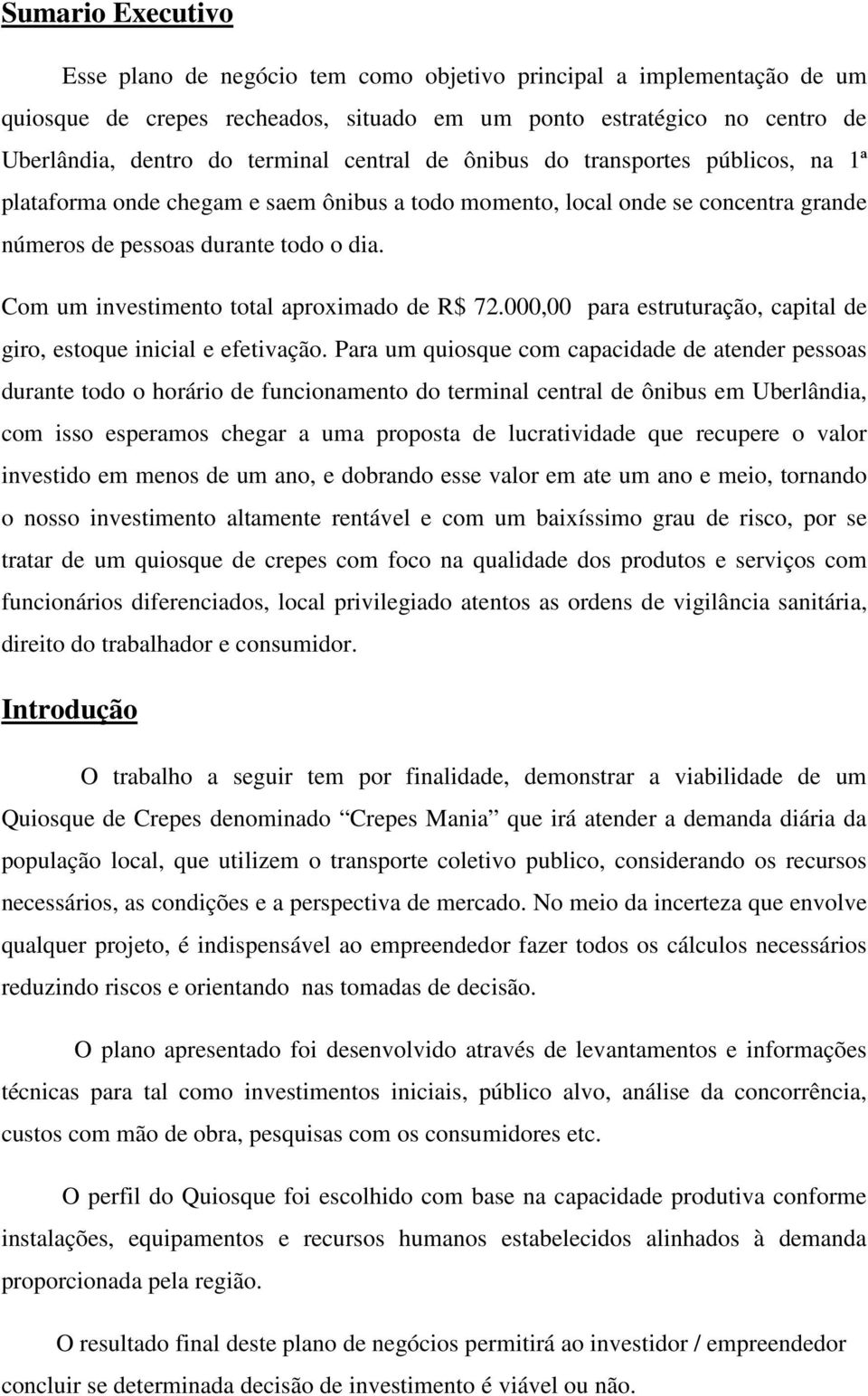 Com um investimento total aproximado de R$ 72.000,00 para estruturação, capital de giro, estoque inicial e efetivação.