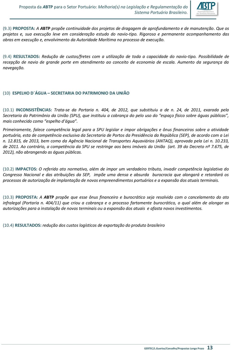 4) RESULTADOS: Redução de custos/fretes com a utilização de toda a capacidade do navio-tipo. Possibilidade de recepção de navio de grande porte em atendimento ao conceito de economia de escala.