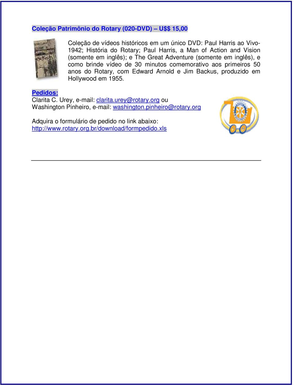 primeiros 50 anos do Rotary, com Edward Arnold e Jim Backus, produzido em Hollywood em 1955. Pedidos: Clarita C. Urey, e-mail: clarita.urey@rotary.