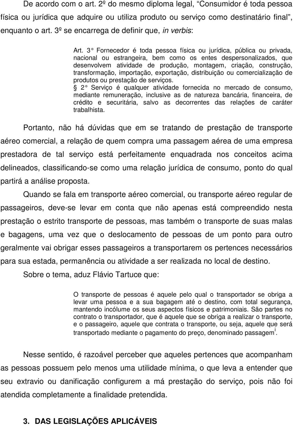 3 Fornecedor é toda pessoa física ou jurídica, pública ou privada, nacional ou estrangeira, bem como os entes despersonalizados, que desenvolvem atividade de produção, montagem, criação, construção,