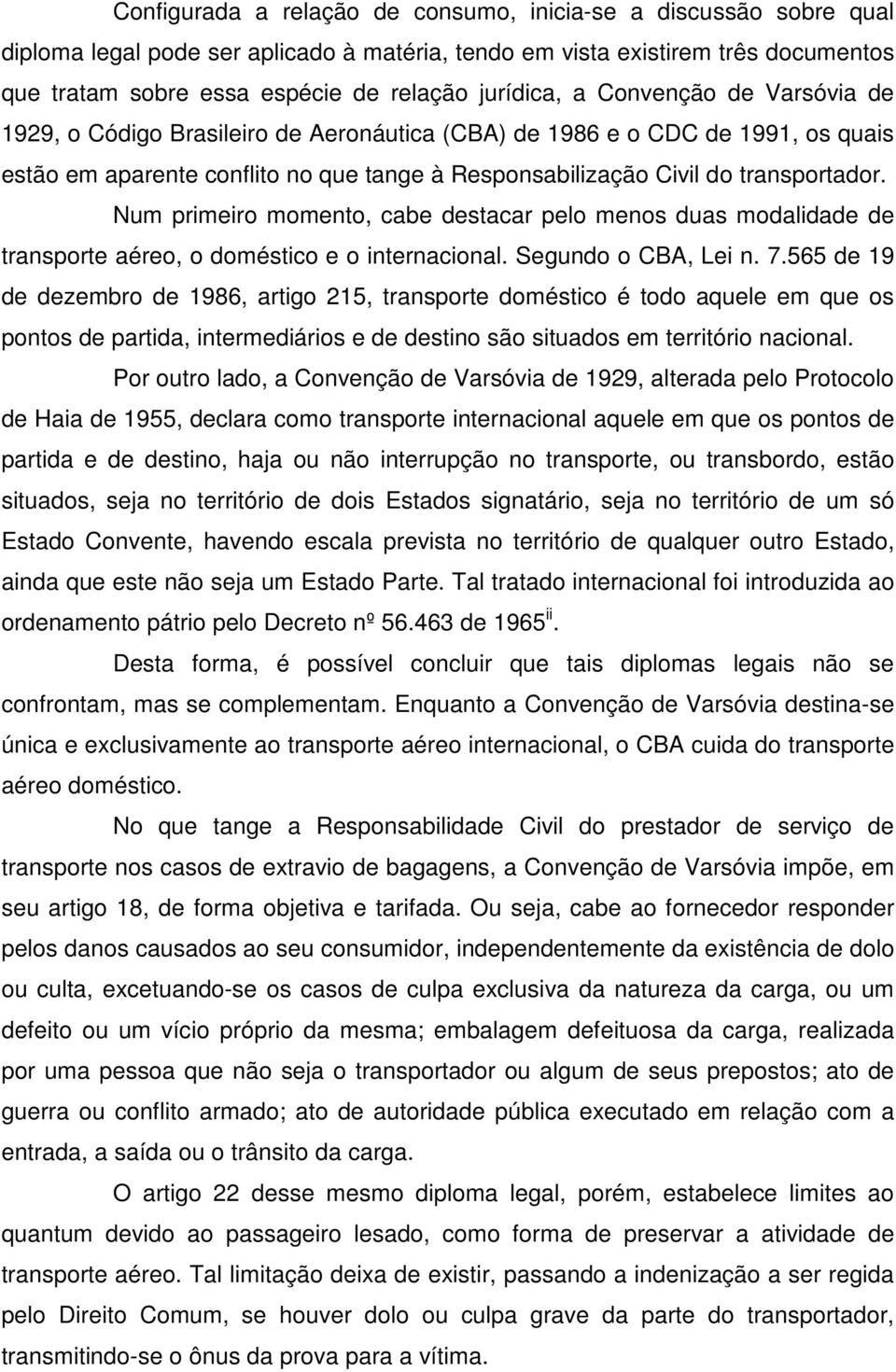 transportador. Num primeiro momento, cabe destacar pelo menos duas modalidade de transporte aéreo, o doméstico e o internacional. Segundo o CBA, Lei n. 7.