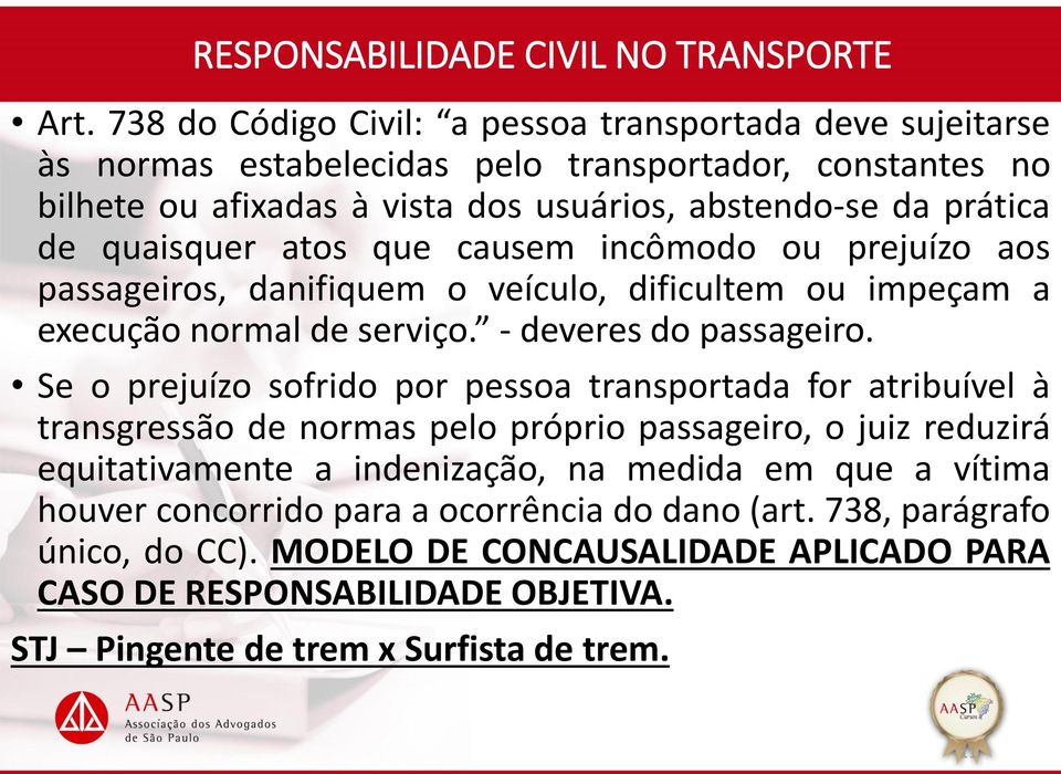 Se o prejuízo sofrido por pessoa transportada for atribuível à transgressão de normas pelo próprio passageiro, o juiz reduzirá equitativamente a indenização, na medida em que a vítima