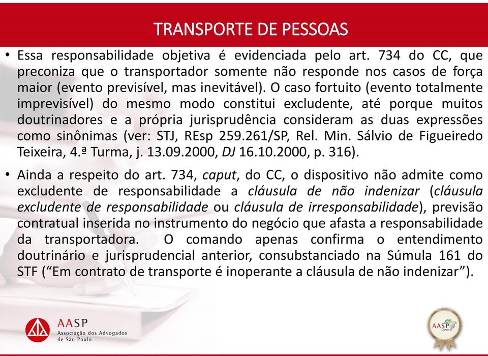 O caso fortuito (evento totalmente imprevisível) do mesmo modo constitui excludente, até porque muitos doutrinadores e a própria jurisprudência consideram as duas expressões como sinônimas (ver: STJ,