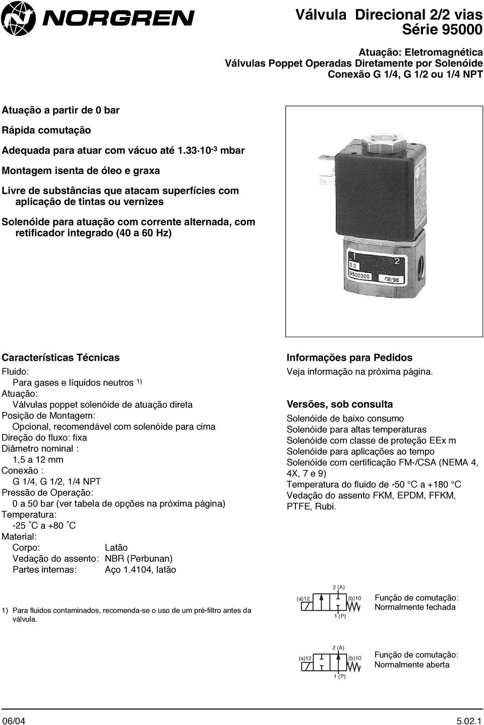 33 0-3 mbar Montagem isenta de óleo e graxa Livre de substâncias que atacam superfícies com aplicação de tintas ou vernizes Solenóide para atuação com corrente alternada, com retificador integrado