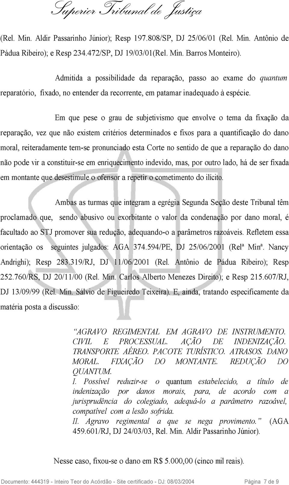 Em que pese o grau de subjetivismo que envolve o tema da fixação da reparação, vez que não existem critérios determinados e fixos para a quantificação do dano moral, reiteradamente tem-se pronunciado