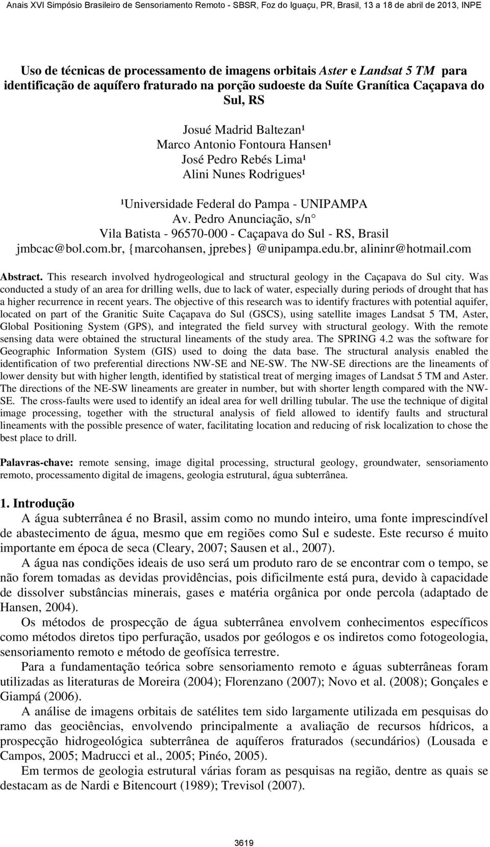 Pedro Anunciação, s/n Vila Batista - 96570-000 - Caçapava do Sul - RS, Brasil jmbcac@bol.com.br, {marcohansen, jprebes} @unipampa.edu.br, alininr@hotmail.com Abstract.