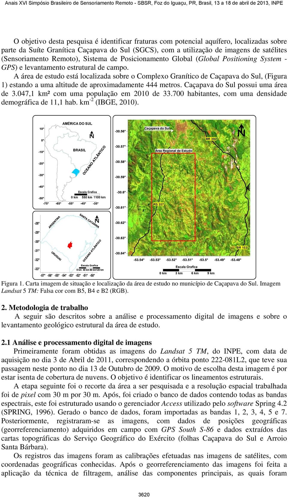 A área de estudo está localizada sobre o Complexo Granítico de Caçapava do Sul, (Figura 1) estando a uma altitude de aproximadamente 444 metros. Caçapava do Sul possui uma área de 3.