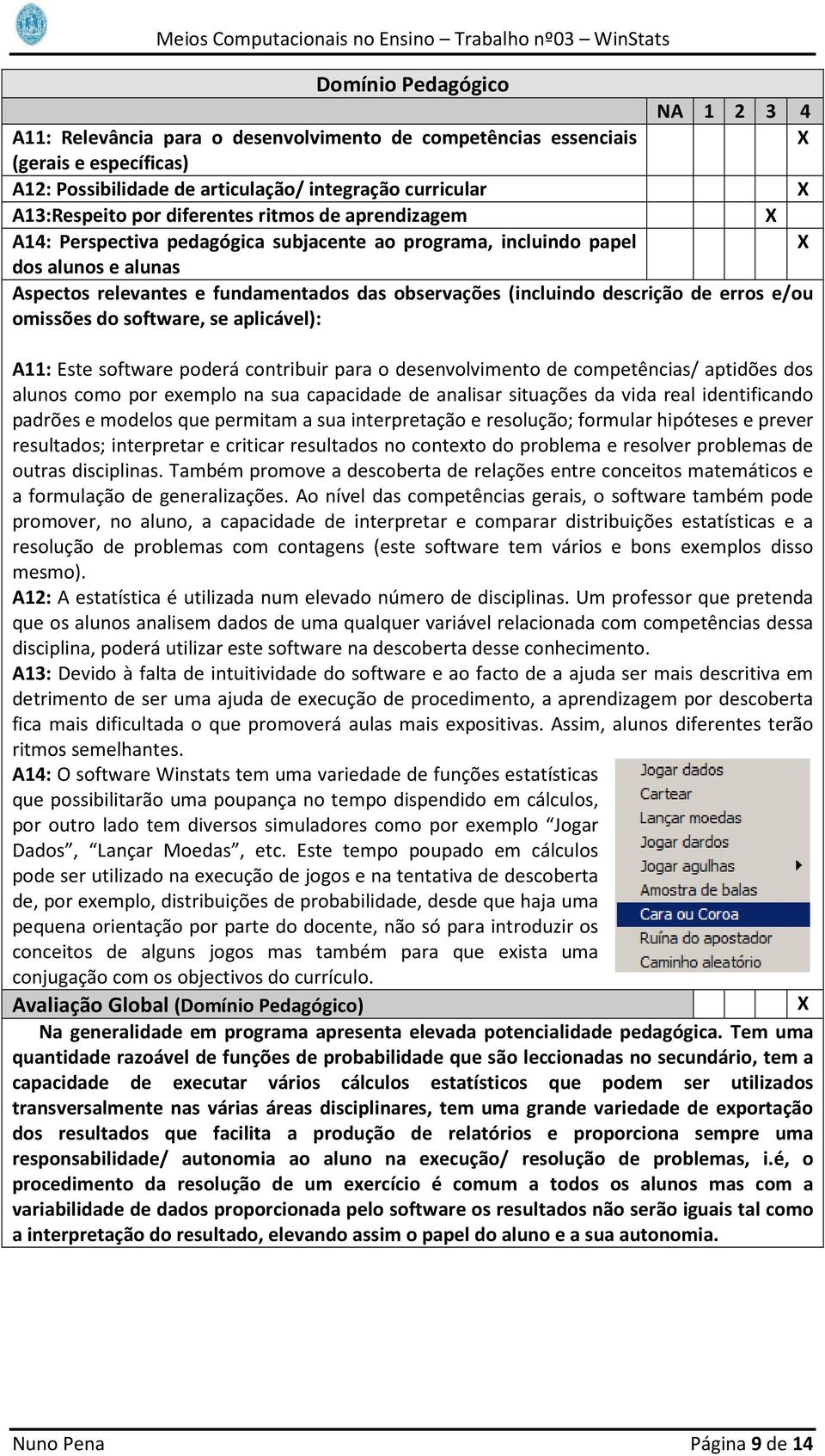 erros e/ou omissões do software, se aplicável): A11: Este software poderá contribuir para o desenvolvimento de competências/ aptidões dos alunos como por exemplo na sua capacidade de analisar