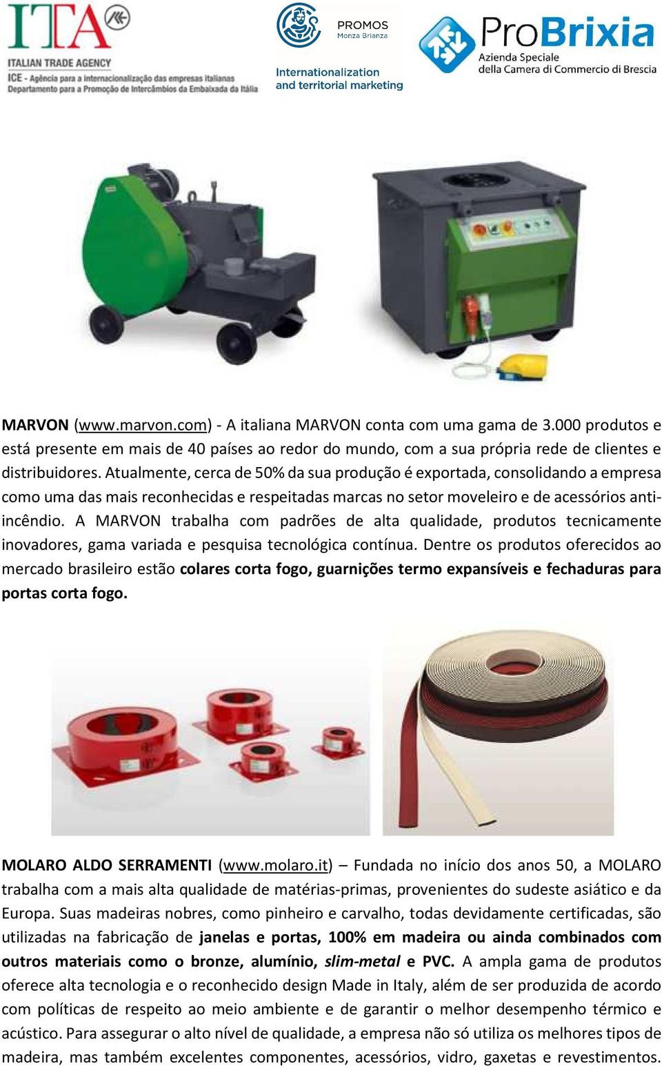 A MARVON trabalha com padrões de alta qualidade, produtos tecnicamente inovadores, gama variada e pesquisa tecnológica contínua.